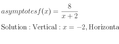 The asymptotes of f(x)= 8/(x+2) is Vertical: x=-2,Horizontal: y=0